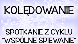Kolędowanie &#8211;spotkanie z cyklu &#8222;Wspólne śpiewanie&#8221;