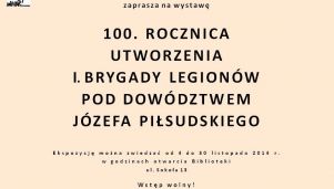 Wystawa &quot;100. rocznica utworzenia I. Brygady Legionów pod dowództwem Józefa Piłsudskiego&quot;